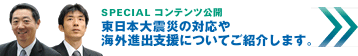[SPECIAL コンテンツ公開] 東日本大震災の対応や海外進出支援についてご紹介します。